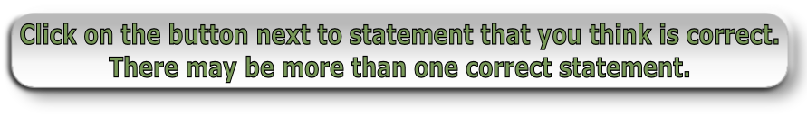 Click on the button next to statement that you think is correct. 
There may be more than one correct statement.